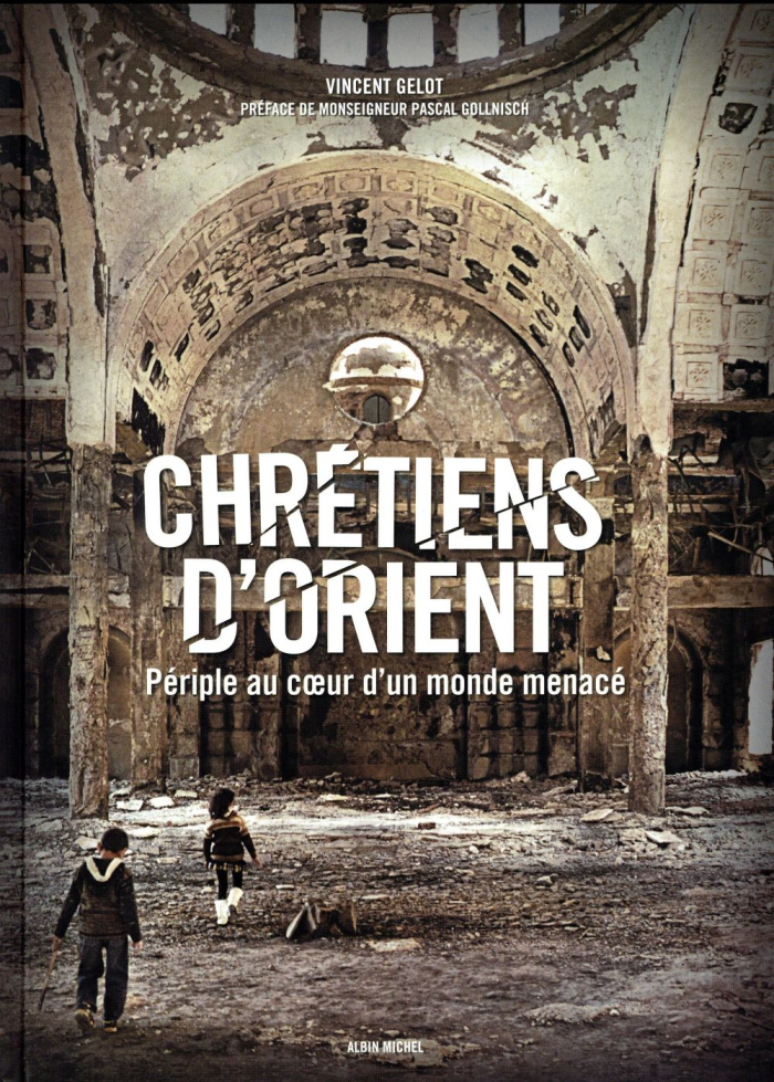 Chrétiens d'Orient. Périple au coeur d'un monde menacé