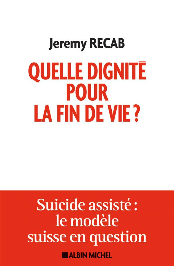 Quelle dignité pour la fin de vie ? Suicide assisté : le modèle suisse en question