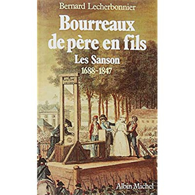 Bourreaux de père en fils. Les Sanson, 1688-1847
