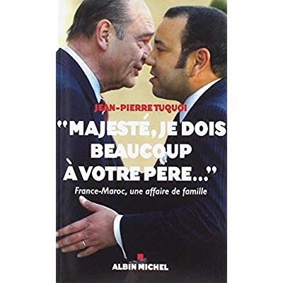 Majesté, je dois beaucoup à votre père.... France-Maroc, une affaire de famille