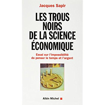 Les Trous noirs de la science économique. Essai sur l'impossibilité de penser le temps et l'argent