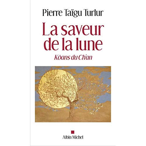La saveur de la lune. Vivre les koans du ch'an aujourd'hui