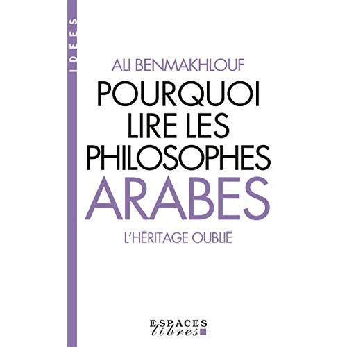 Pourquoi lire les philosophes arabes. L'héritage oublié