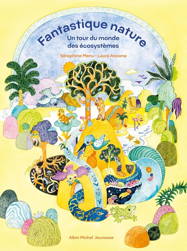 Fantastique nature. Un tour du monde des écosystèmes