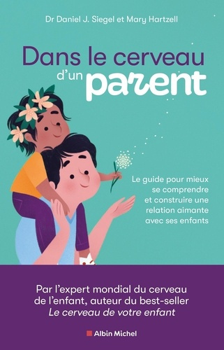 Dans le cerveau d'un parent. Le guide pour mieux se comprendre et construire une relation aimante av