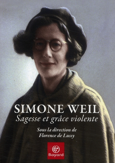 Simone Weil / Sagesse et grâce violente