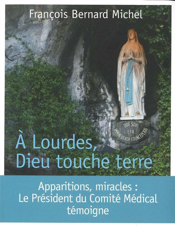 A Lourdes, Dieu touche terre. Le président du Comité médical international témoigne