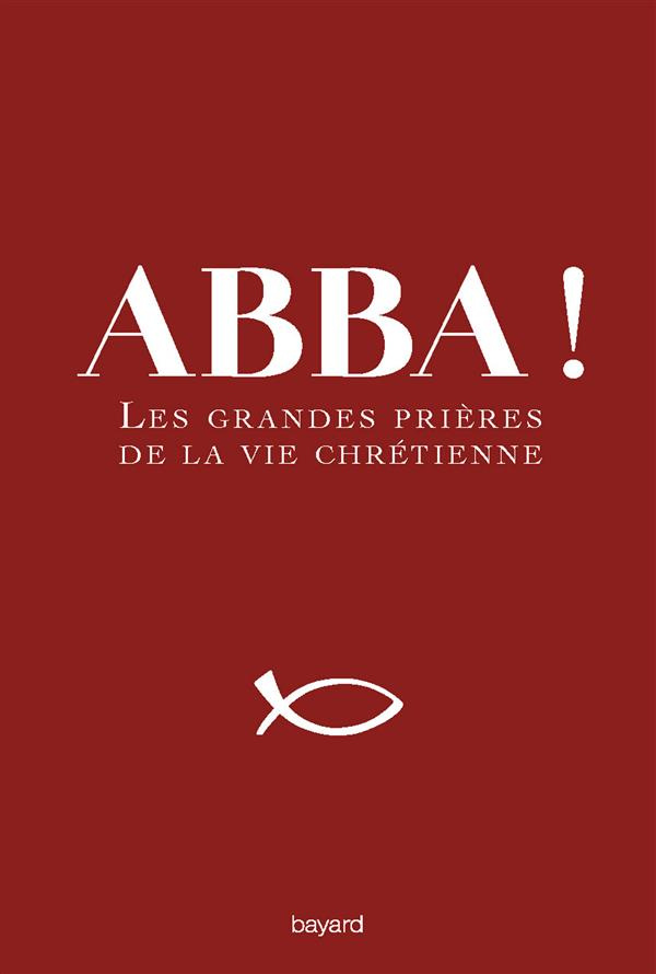 Abba ! Les grandes prières de la vie chrétienne