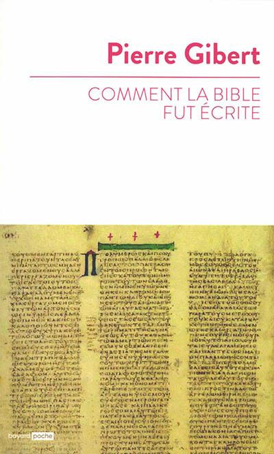 Comment la Bible fut écrite. Introduction à l'Ancien et au Nouveau Testament