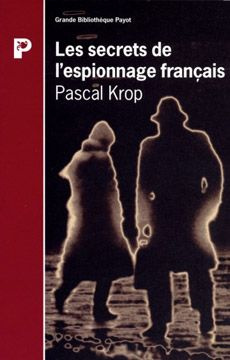 LES SECRETS DE L'ESPIONNAGE FRANCAIS. De 1870 à nos jours