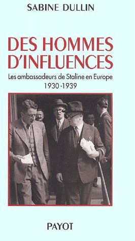 Des hommes d'influences. Les ambassadeurs de Staline en Europe 1930-1939