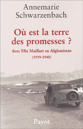 Où est la terre des promesses ? . Avec Ella Maillart en Afghanistan (1939-1940)