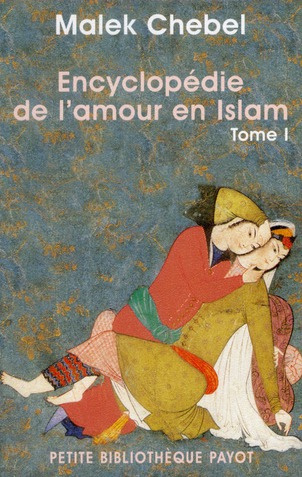 Encyclopédie de l'amour en Islam. Tome 1, A-I, Erotisme, beauté et sexualité dans le monde arabe, en