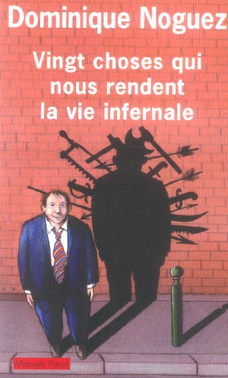 Vingt choses qui nous rendent la vie infernale. Suivi d'un Guide pratique pour en éviter quelques-un