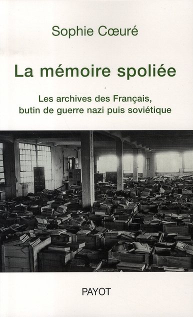La mémoire spoliée. Les archives des Français, butin de guerre nazi puis soviétique (de 1940 à nos j