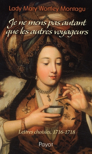 Je ne mens pas autant que les autres voyageurs. Lettres choisies, 1716-1718