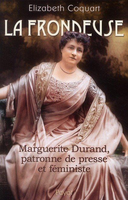 La frondeuse. Marguerite Durand, patronne de presse et féministe