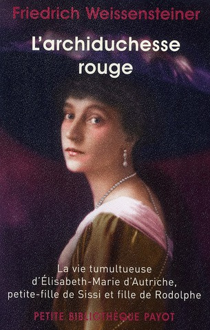 L'archiduchesse rouge. La vie tumultueuse d'Elisabeth-Marie d'Autriche, petite-fille de Sissi et fil