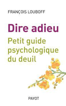Dire adieu. Petit guide psychologique du deuil