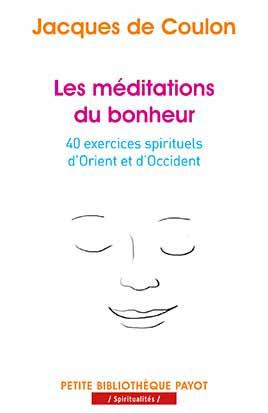 Les méditations du bonheur. 40 exercices spirituels d'Orient et d'Occident