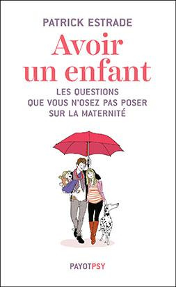 Avoir un enfant. Les questions que vous n'osez pas poser sur la maternité
