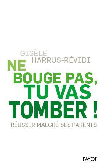 Ne bouge pas, tu vas tomber ! Réussir malgré ses parents