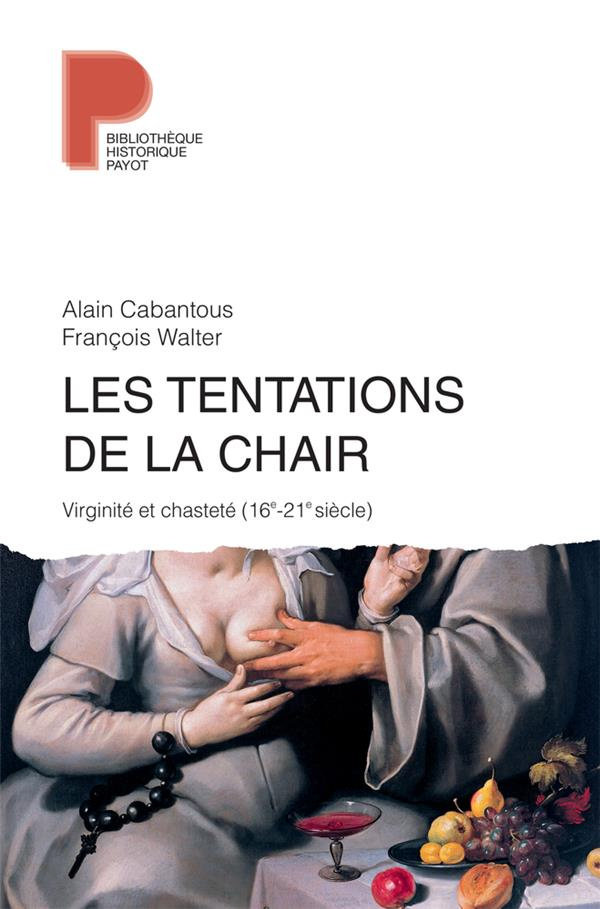 Les tentations de la chair. Viriginité et chasteté, 16e-21e siècle