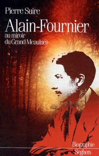 ALAIN-FOURNIER. Au miroir du Grand Meaulnes