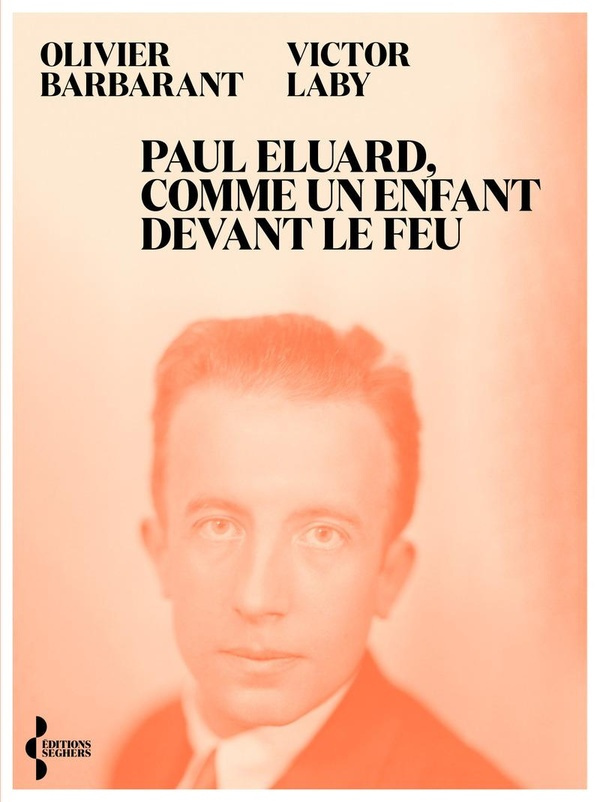 Paul Eluard, comme un enfant devans le feu. Itinéraire d'un poète au XXe siècle