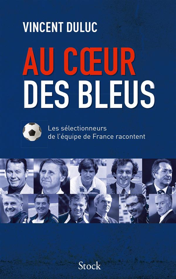 Au coeur des Bleus. Les sélectionneurs de l'équipe de France racontent