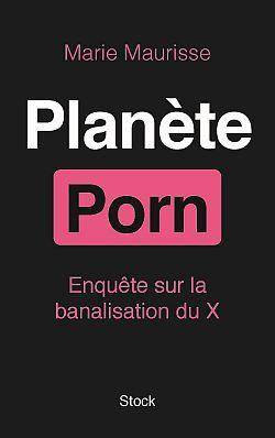 Planète Porn. Enquête sur la banalisation du X