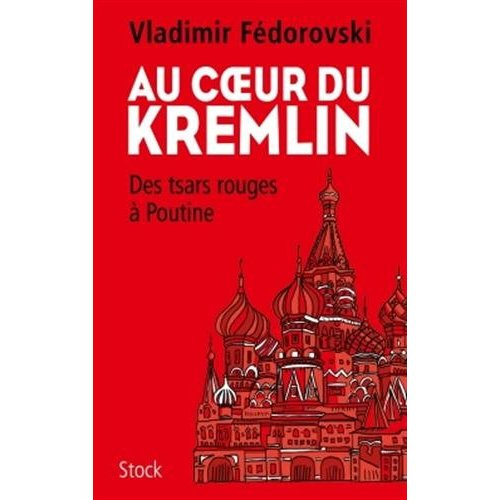Au coeur du Kremlin. Des tsars rouges à Poutine