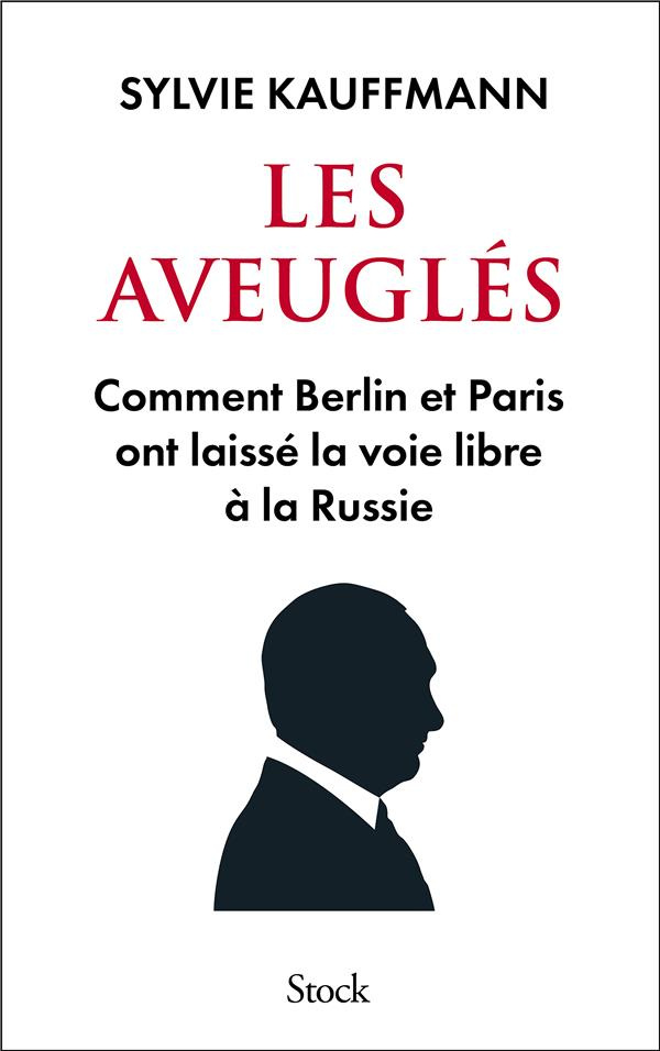 Les aveuglés. Comment Berlin et Paris ont laissé la voie libre à la Russie