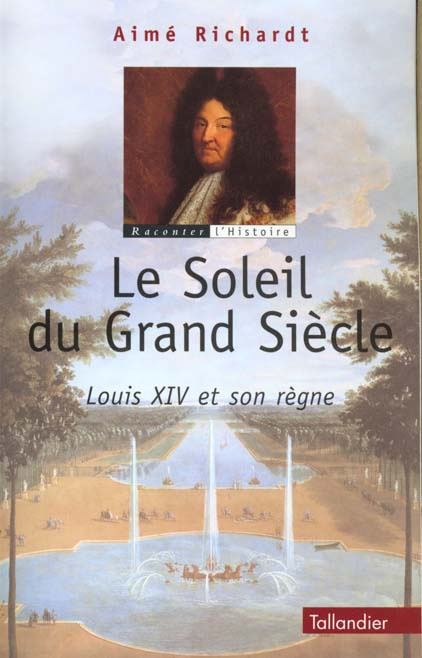 Le Soleil du Grand Siècle. Louis XIV et son règne