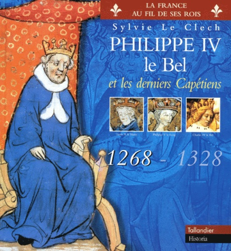 Philippe IV le Bel et les derniers Capétiens. 1268-1328