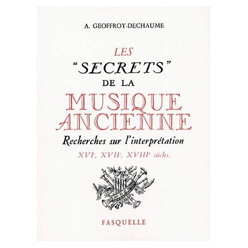 LES "SECRETS" DE LA MUSIQUE ANCIENNE. Recherches sur l'interprétation, XVIème-XVIIème-XVIIIème siècl