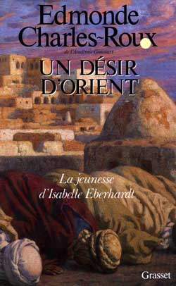 UN DESIR D'ORIENT. Jeunesse d'Isabelle Eberhardt, 1877-1899