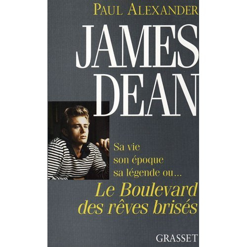 James Dean. Sa vie, son époque, sa légende ou le boulevard des rêves brisés