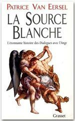 LA SOURCE BLANCHE. L'étonnante histoire des "Dialogues avec l'Ange" ou L'exigence de Création