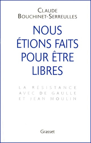 Nous étions faits pour être libres. La résistance avec de Gaulle et Jean Moulin