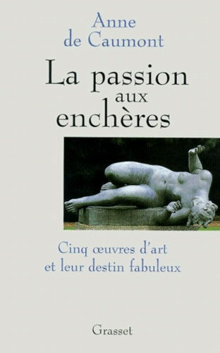 La passion aux enchères. Cinq oeuvres d'art et leur destin fabuleux