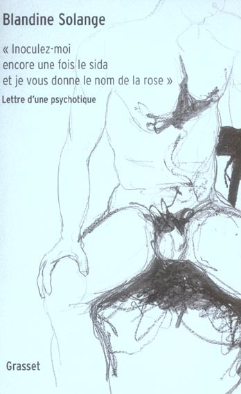 Inoculez-moi encore une fois le sida et je vous donne le nom de la rose. Lettre d'une psychotique