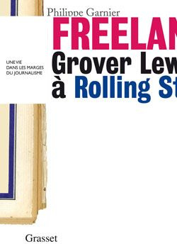 Freelance. Grover lewis à Rolling Stone, une vie dans les marges du journalisme