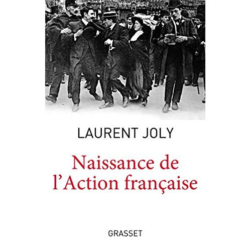 Naissance de l'Action française. Maurice Barrès, Charles Maurras et l'extrême droite nationaliste au