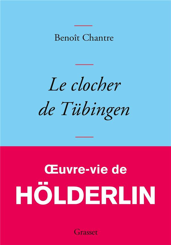 Le clocher de Tübingen. Oeuvre-vie de Friedrich Hölderlin