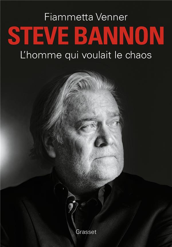 Steve Bannon. L'homme qui voulait le chaos