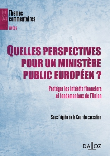 Quelles perspectives pour un ministère public européen ? Protéger les intérêts financiers et fondame