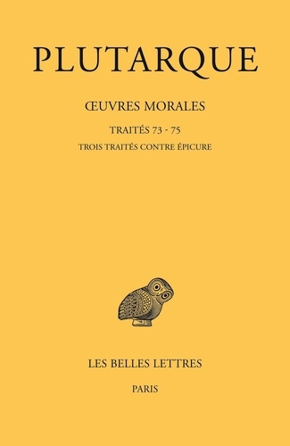 Oeuvres morales. Tome 15, 3e partie, Traités 73-75, Trois traités contre Epicure, Edition bilingue f