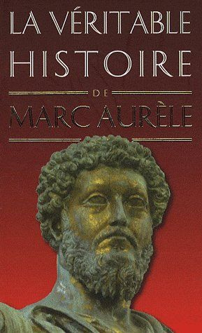 La véritable histoire de Marc Aurèle