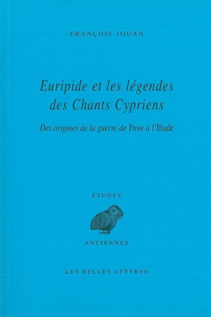 Euripide et les légendes des Chants Cypriens. Des origines de la guerre de Troie à l'Iliade